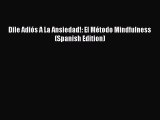 PDF Dile Adiós A La Ansiedad!: El Método Mindfulness (Spanish Edition) Free Books