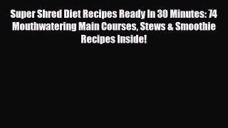 Download ‪Super Shred Diet Recipes Ready In 30 Minutes: 74 Mouthwatering Main Courses Stews
