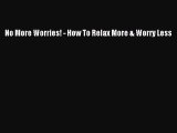 Download No More Worries! - How To Relax More & Worry Less  EBook