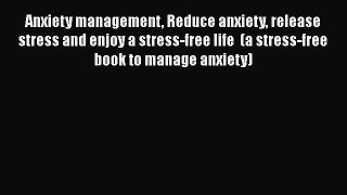 Download Anxiety management Reduce anxiety release stress and enjoy a stress-free life  (a