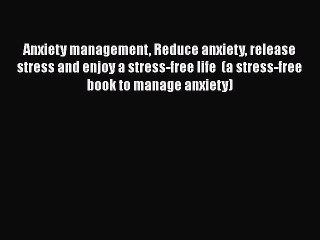 Download Anxiety management Reduce anxiety release stress and enjoy a stress-free life  (a