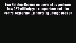 Download Fear Nothing: Become empowered as you learn how CBT will help you conquer fear and