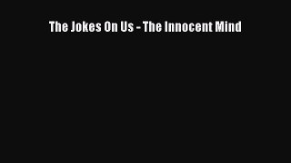 PDF The Jokes On Us - The Innocent Mind  Read Online