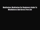 Download Meditation: Meditation For Beginners Guide To Mindfulness And Stress Free Life  EBook