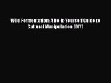 PDF Wild Fermentation: A Do-It-Yourself Guide to Cultural Manipulation (DIY)  Read Online