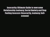 Download Insecurity: Ultimate Guide to overcome Relationship Jealousy Social Anxiety and Stop