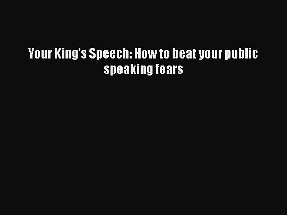 Download Your King's Speech: How to beat your public speaking fears Free Books
