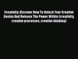 Download Creativity: Discover How To Unlock Your Creative Genius And Release The Power Within