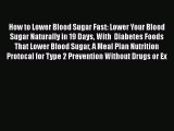 Read How to Lower Blood Sugar Fast: Lower Your Blood Sugar Naturally in 19 Days With  Diabetes