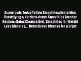 Read Superfoods Today Yellow Smoothies: Energizing Detoxifying & Nutrient-dense Smoothies Blender
