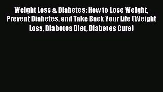 Download Weight Loss & Diabetes: How to Lose Weight Prevent Diabetes and Take Back Your Life