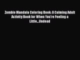 PDF Zombie Mandala Coloring Book: A Calming Adult Activity Book for When You're Feeling a Little...Undead