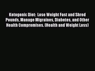 Download Ketogenic Diet:  Lose Weight Fast and Shred Pounds Manage Migraines Diabetes and Other