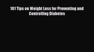 Read 101 Tips on Weight Loss for Preventing and Controlling Diabetes Ebook Online