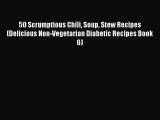Download 50 Scrumptious Chili Soup Stew Recipes (Delicious Non-Vegetarian Diabetic Recipes