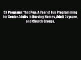 Download 52 Programs That Pop: A Year of Fun Programming for Senior Adults in Nursing Homes