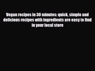 Read ‪Vegan recipes in 30 minutes: quick simple and delicious recipes with ingredients are