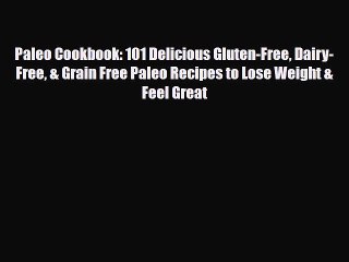 Read ‪Paleo Cookbook: 101 Delicious Gluten-Free Dairy-Free & Grain Free Paleo Recipes to Lose