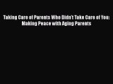 Read Taking Care of Parents Who Didn't Take Care of You: Making Peace with Aging Parents Ebook