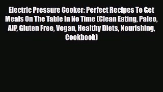 Read ‪Electric Pressure Cooker: Perfect Recipes To Get Meals On The Table In No Time (Clean