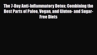 Read ‪The 7-Day Anti-Inflammatory Detox: Combining the Best Parts of Paleo Vegan and Gluten-