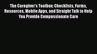 Download The Caregiver's Toolbox: Checklists Forms Resources Mobile Apps and Straight Talk