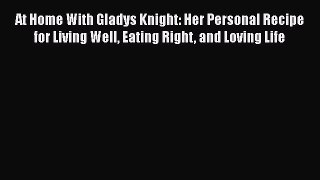 Download At Home With Gladys Knight: Her Personal Recipe for Living Well Eating Right and Loving