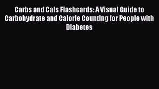 Download Carbs and Cals Flashcards: A Visual Guide to Carbohydrate and Calorie Counting for