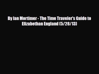Download By Ian Mortimer - The Time Traveler's Guide to Elizabethan England (5/28/13) Free