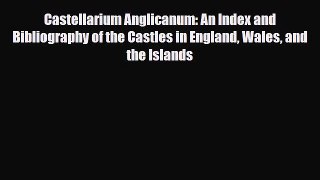 Download Castellarium Anglicanum: An Index and Bibliography of the Castles in England Wales