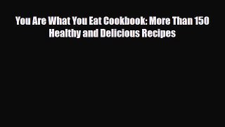 Read ‪You Are What You Eat Cookbook: More Than 150 Healthy and Delicious Recipes‬ Ebook Free