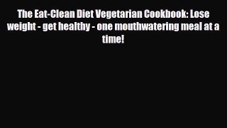 Read ‪The Eat-Clean Diet Vegetarian Cookbook: Lose weight - get healthy - one mouthwatering