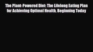 Read ‪The Plant-Powered Diet: The Lifelong Eating Plan for Achieving Optimal Health Beginning