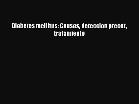 Read Diabetes mellitus: Causas deteccion precoz tratamiento PDF Online