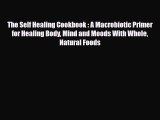 Download ‪The Self Healing Cookbook : A Macrobiotic Primer for Healing Body Mind and Moods