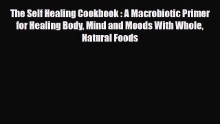 Download ‪The Self Healing Cookbook : A Macrobiotic Primer for Healing Body Mind and Moods