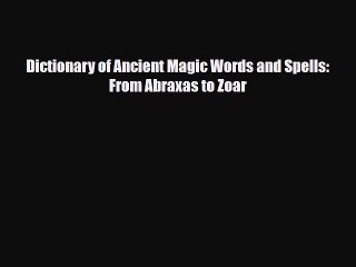 Download Dictionary of Ancient Magic Words and Spells: From Abraxas to Zoar Free Books