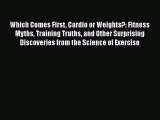 PDF Which Comes First Cardio or Weights?: Fitness Myths Training Truths and Other Surprising
