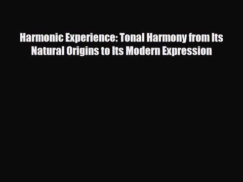 Download Harmonic Experience: Tonal Harmony from Its Natural Origins to Its Modern Expression
