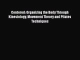 Download Centered: Organizing the Body Through Kinesiology Movement Theory and Pilates Techniques