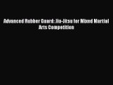 Download Advanced Rubber Guard: Jiu-Jitsu for Mixed Martial Arts Competition  EBook