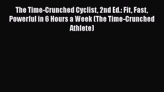 PDF The Time-Crunched Cyclist 2nd Ed.: Fit Fast Powerful in 6 Hours a Week (The Time-Crunched