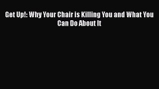 Download Get Up!: Why Your Chair is Killing You and What You Can Do About It  EBook