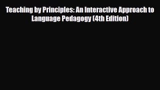 Download Teaching by Principles: An Interactive Approach to Language Pedagogy (4th Edition)