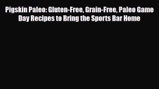 Download ‪Pigskin Paleo: Gluten-Free Grain-Free Paleo Game Day Recipes to Bring the Sports