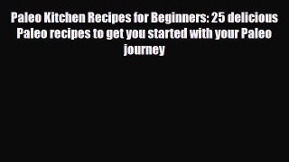 Read ‪Paleo Kitchen Recipes for Beginners: 25 delicious Paleo recipes to get you started with