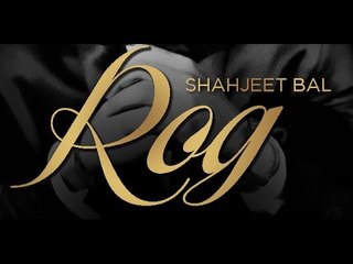 Rog - Shahjeet Bal || Panj-aab Records || Punjabi Sad Song 2016 || Full HD