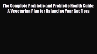 Download ‪The Complete Prebiotic and Probiotic Health Guide: A Vegetarian Plan for Balancing