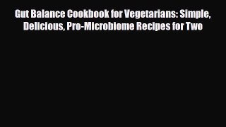 Read ‪Gut Balance Cookbook for Vegetarians: Simple Delicious Pro-Microbiome Recipes for Two‬