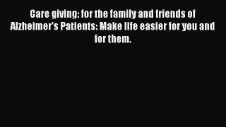 Read Care giving: for the family and friends of Alzheimer's Patients: Make life easier for